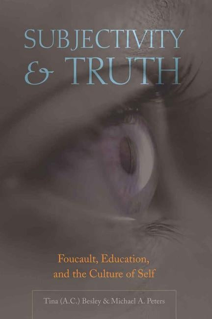 Subjectivity and Truth: Foucault, Education, and the Culture of Self by Steinberg, Shirley R.