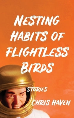 Nesting Habits of Flightless Birds: Stories by Haven, Chris