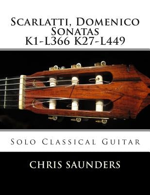 Scarlatti, Domenico K1-K27 for solo Classical Guitar by Saunders, Chris D.