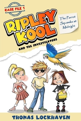 The Parrot Squawks at Midnight (Case File 1): Ripley Kool and the Investigators - Chapter Book with Black-and-White Illustrations by Lockhaven, Thomas