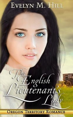 The English Lieutenant's Lady: An Oregon Territory Romance by Hill, Evelyn M.