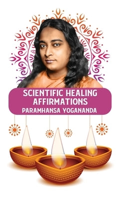 Scientific Healing Affirmations by Paramhansa Yogananda