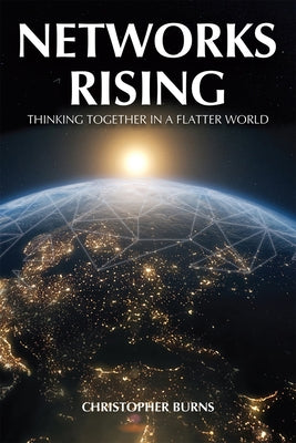 Networks Rising: Thinking Together in a Connected World by Burns, Christopher