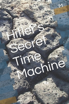 Hitler's Secret Time Machine by Crade, Mike