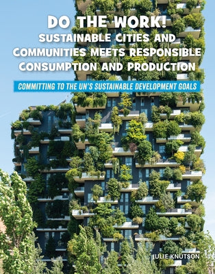 Do the Work! Sustainable Cities and Communities Meets Responsible Consumption and Production by Knutson, Julie