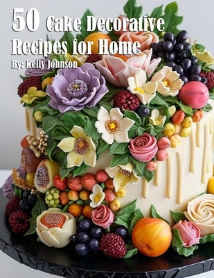 50 Cake Decorative Recipes for Home by Johnson, Kelly