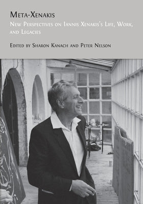 Meta-Xenakis: New Perspectives on Iannis Xenakis's Life, Work, and Legacies by Kanach, Sharon