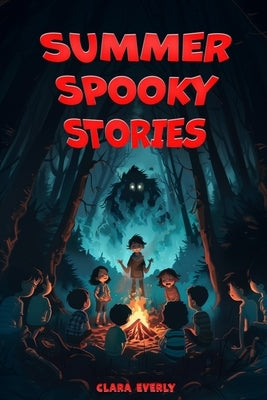 Summer Spooky Stories: Engaging Scary Tales and Activities to Keep Kids Thrilled All Summer Long by Everly, Clara