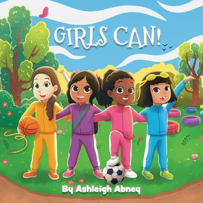 Girls Can!: A children's book to inspire girls to explore sports and have fun by Abney, Ashleigh