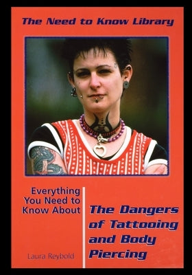 Everything You Need to Know about the Dangers of Tattooing and Body Piercing by Reybold, Laura