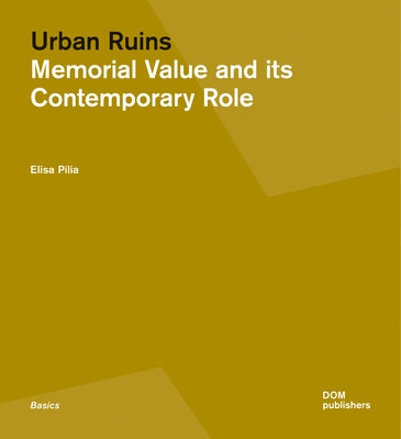 Urban Ruins: Memorial Value and Contemporary Role by Pilia, Elisa