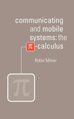 Communicating and Mobile Systems: The Pi Calculus by Milner, Robin