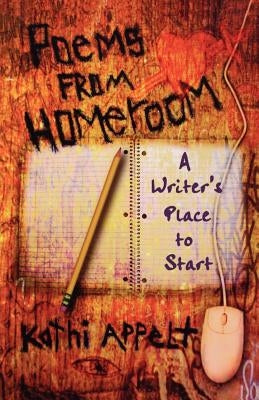 Poems from Homeroom: A Writer's Place to Start by Appelt, Kathi