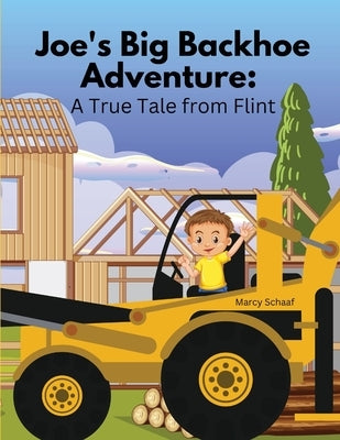 Joe's Big Backhoe Adventure: A True Tale from Flint by Schaaf, Marcy