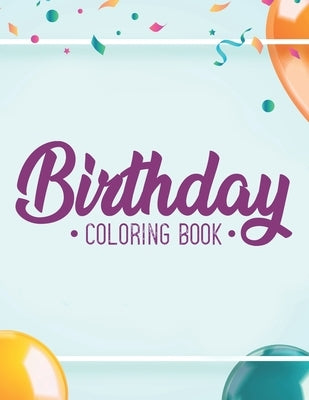 Birthday Coloring Book: Happy Illustrations And Cheerful Designs To Color For Adults, Relaxing Coloring Activity Pages by Publishing, Birthday Party