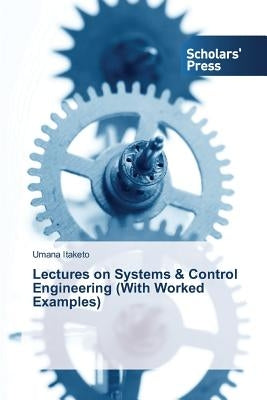 Lectures on Systems & Control Engineering (With Worked Examples) by Itaketo Umana