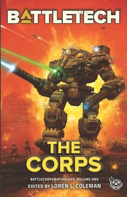 BattleTech: the Corps (BattleCorps Anthology Vol. 1) by Coleman, Loren