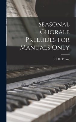 Seasonal Chorale Preludes for Manuals Only by Trevor, C. H. (Caleb Henry) 1895-1976