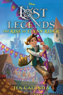 Lost Legends: The Rise of Flynn Rider by Calonita, Jen