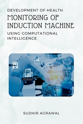 Development of Health Monitoring of Induction Machine Using Computational Intelligence by Agrawal, Sudhir