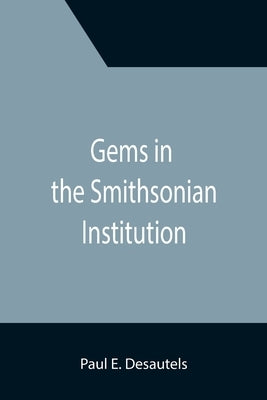 Gems in the Smithsonian Institution by E. Desautels, Paul