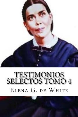 TESTIMONIOS SELECTOS Tomo 4 by De White, Elena G.