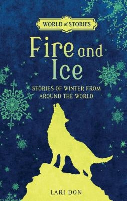 Fire and Ice: Stories of Winter from Around the World by Don, Lari