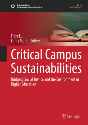 Critical Campus Sustainabilities: Bridging Social Justice and the Environment in Higher Education by Lu, Flora