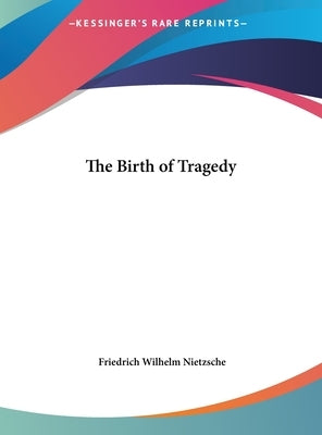 The Birth of Tragedy by Nietzsche, Friedrich Wilhelm