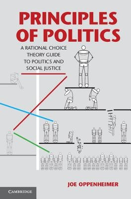 Principles of Politics: A Rational Choice Theory Guide to Politics and Social Justice by Oppenheimer, Joe