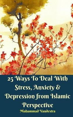 25 Ways To Deal With Stress, Anxiety and Depression from Islamic Perspective by Vandestra, Muhammad