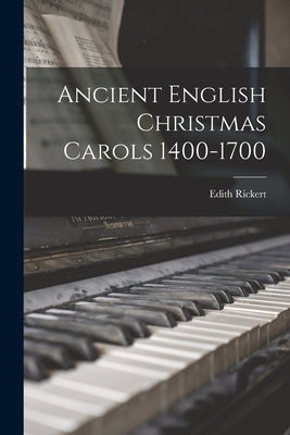 Ancient English Christmas Carols 1400-1700 [microform] by Rickert, Edith 1871-1938