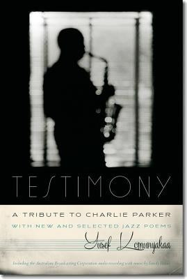 Testimony, a Tribute to Charlie Parker: With New and Selected Jazz Poems by Komunyakaa, Yusef