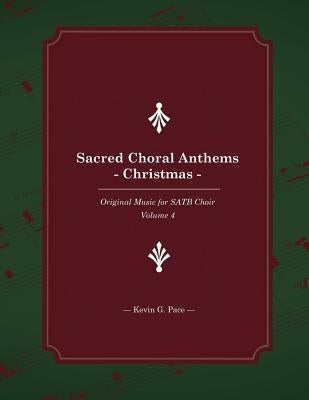 Sacred Choral Anthems: Christmas: Original Music for SATB Choir by Pace, Kevin G.