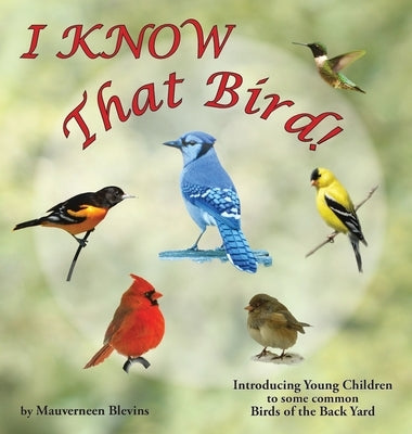 I KNOW That Bird!: Introducing Young Children to some common birds of the backyard by Blevins, Mauverneen M.