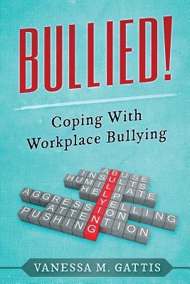 Bullied!: Coping with Workplace Bullying by Gattis, Vanessa M.