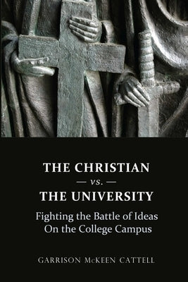 The Christian vs. The University by Cattell, Garrison McKeen