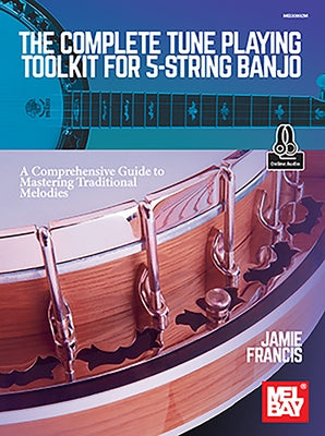 The Complete Tune Playing Toolkit for 5-String Banjo a Comprehensive Guide to Mastering Traditional Melodies by Francis, Jamie