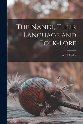 The Nandi, Their Language and Folk-lore by Hollis, A. C.