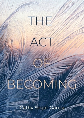 The Act Of Becoming by Segal-Garcia, Cathy