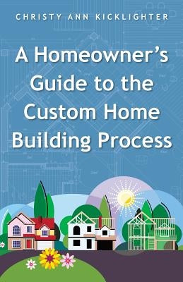 A Homeowner's Guide to the Custom Home Building Process by Kicklighter, Christy Ann