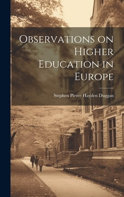 Observations on Higher Education in Europe by Duggan, Stephen Pierce Hayden