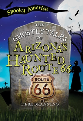 The Ghostly Tales of Arizona's Haunted Route 66 by Branning, Debe