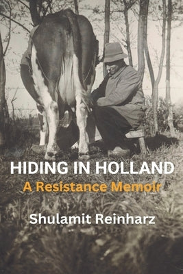 Hiding in Holland: A Resistance Memoir by Reinharz, Shulamit
