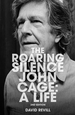 The Roaring Silence: John Cage: A Life by Revill, David