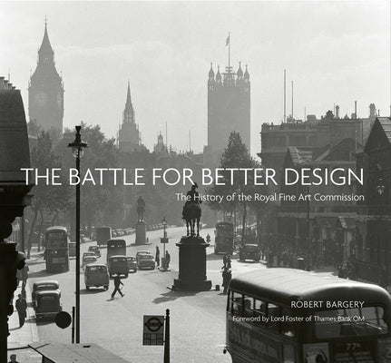 The Battle for Better Design: The History of the Royal Fine Art Commission by Bargery, Robert