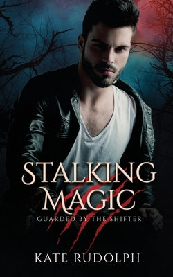 Stalking Magic: Werewolf Bodyguard Romance by Rudolph, Kate