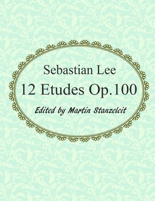 Sebastian Lee 12 Etudes Op.100: 12 Etudes for Cello. by Stanzeleit, Martin