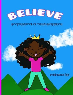 Believe: A Coloring Book of Positive Affirmations: Coloring Book by Tillie, Chiquanda