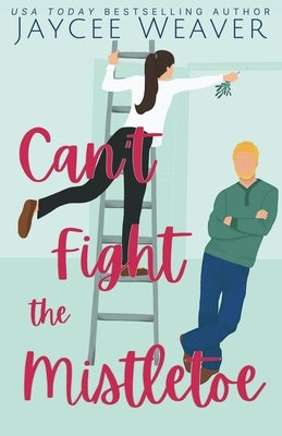 Can't Fight the Mistletoe: a loathe-to-love grumpy/sunshine holiday rom-com by Weaver, Jaycee